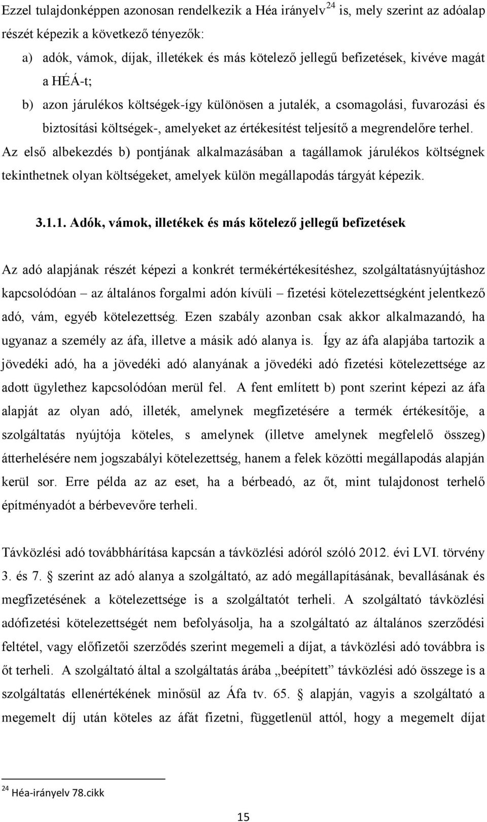 Az első albekezdés b) pontjának alkalmazásában a tagállamok járulékos költségnek tekinthetnek olyan költségeket, amelyek külön megállapodás tárgyát képezik. 3.1.