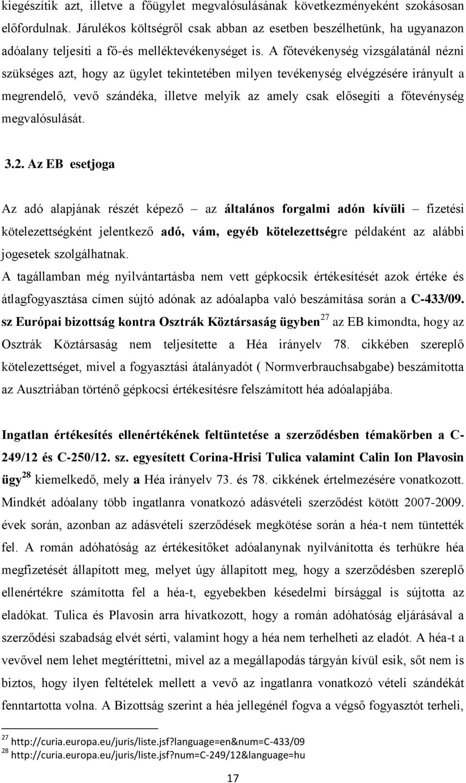 A főtevékenység vizsgálatánál nézni szükséges azt, hogy az ügylet tekintetében milyen tevékenység elvégzésére irányult a megrendelő, vevő szándéka, illetve melyik az amely csak elősegíti a