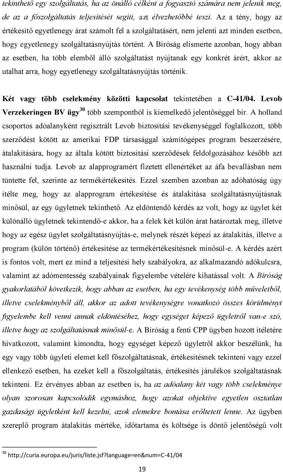 A Bíróság elismerte azonban, hogy abban az esetben, ha több elemből álló szolgáltatást nyújtanak egy konkrét árért, akkor az utalhat arra, hogy egyetlenegy szolgáltatásnyújtás történik.