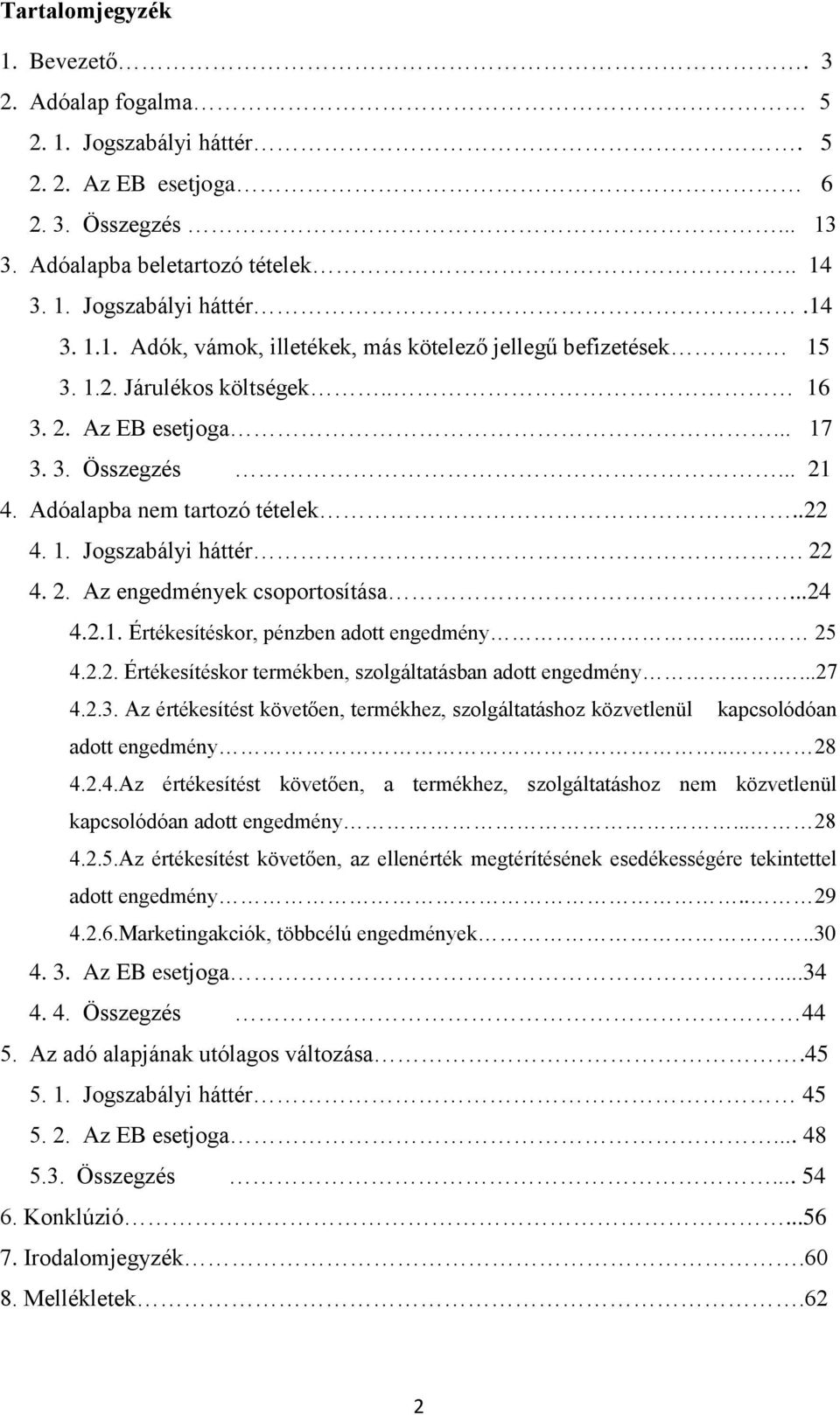 .. 25 4.2.2. Értékesítéskor termékben, szolgáltatásban adott engedmény....27 4.2.3. Az értékesítést követően, termékhez, szolgáltatáshoz közvetlenül kapcsolódóan adott engedmény.. 28 4.2.4.Az értékesítést követően, a termékhez, szolgáltatáshoz nem közvetlenül kapcsolódóan adott engedmény.