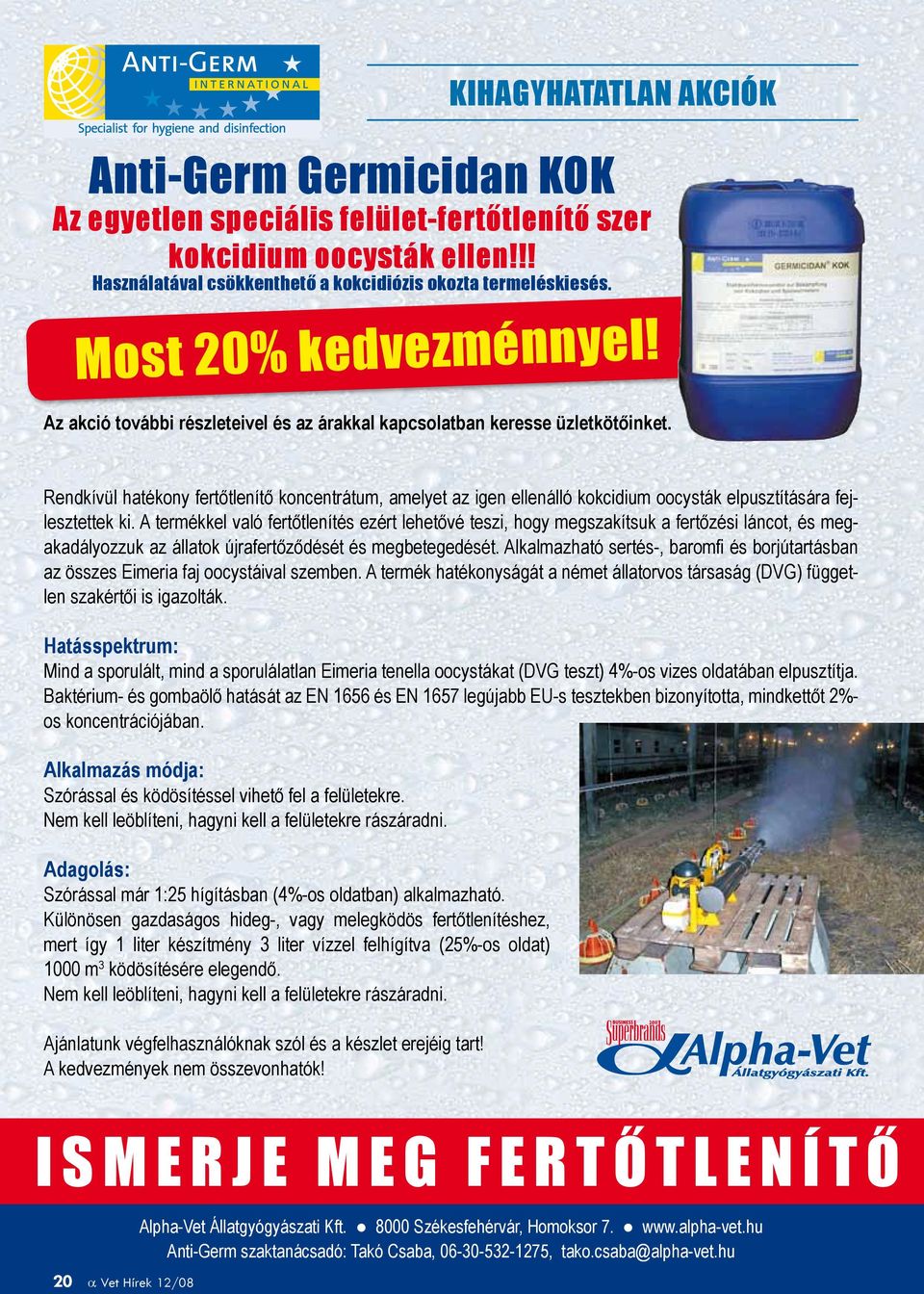 Rendkívül hatékony fertőtlenítő koncentrátum, amelyet az igen ellenálló kokcidium oocysták elpusztítására fejlesztettek ki.