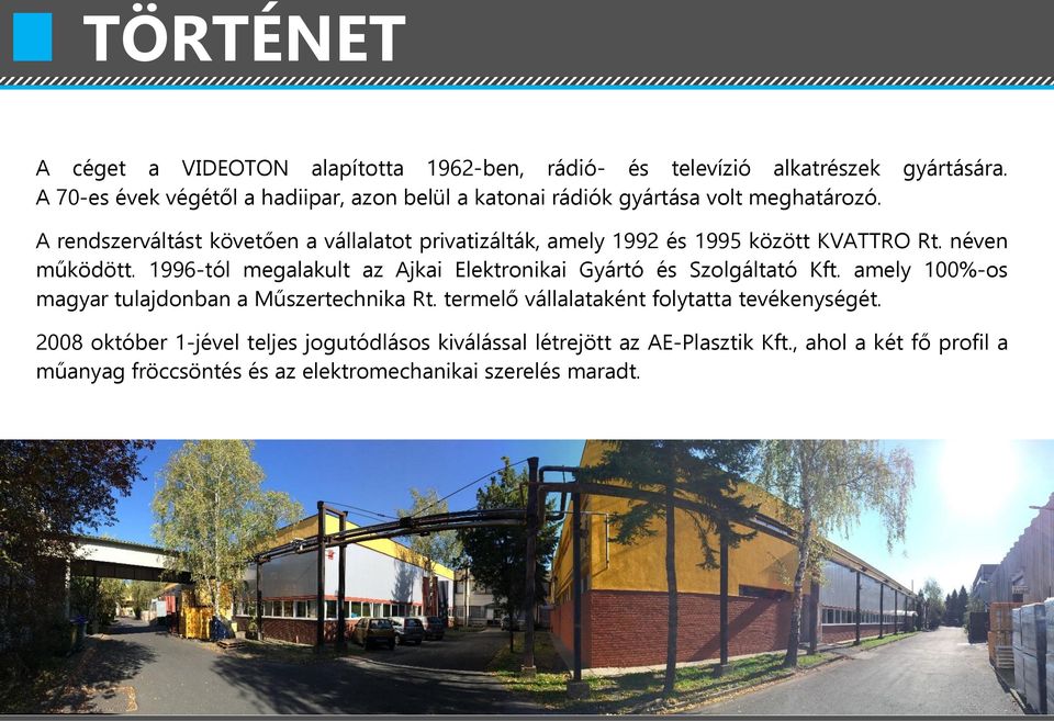 A rendszerváltást követően a vállalatt privatizálták, amely 1992 és 1995 között KVATTRO Rt. néven működött.