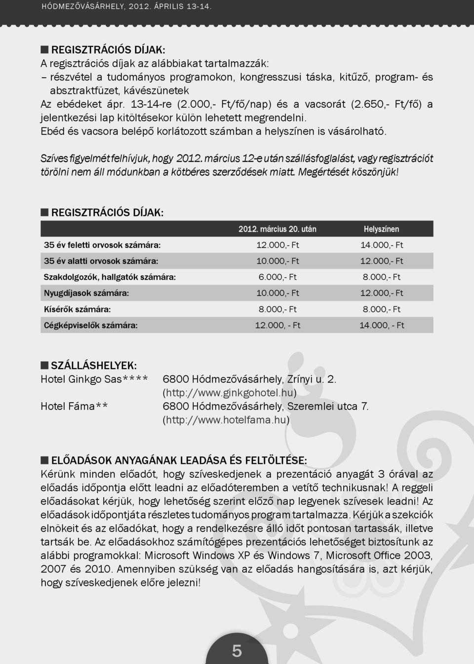 -4-re (.000,- Ft/fő/nap) és a vacsorát (.650,- Ft/fő) a jelentkezési lap kitöltésekor külön lehetett megrendelni. Ebéd és vacsora belépő korlátozott számban a helyszínen is vásárolható.