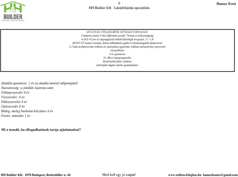 garancia 31 db-es hangszigetelés kívül-belül fehér színben körbefutó dupla szürke gumitömítés Jótállás/garancia: 1 év az átadás-átvétel időpontjától Szavatosság: a jótállás