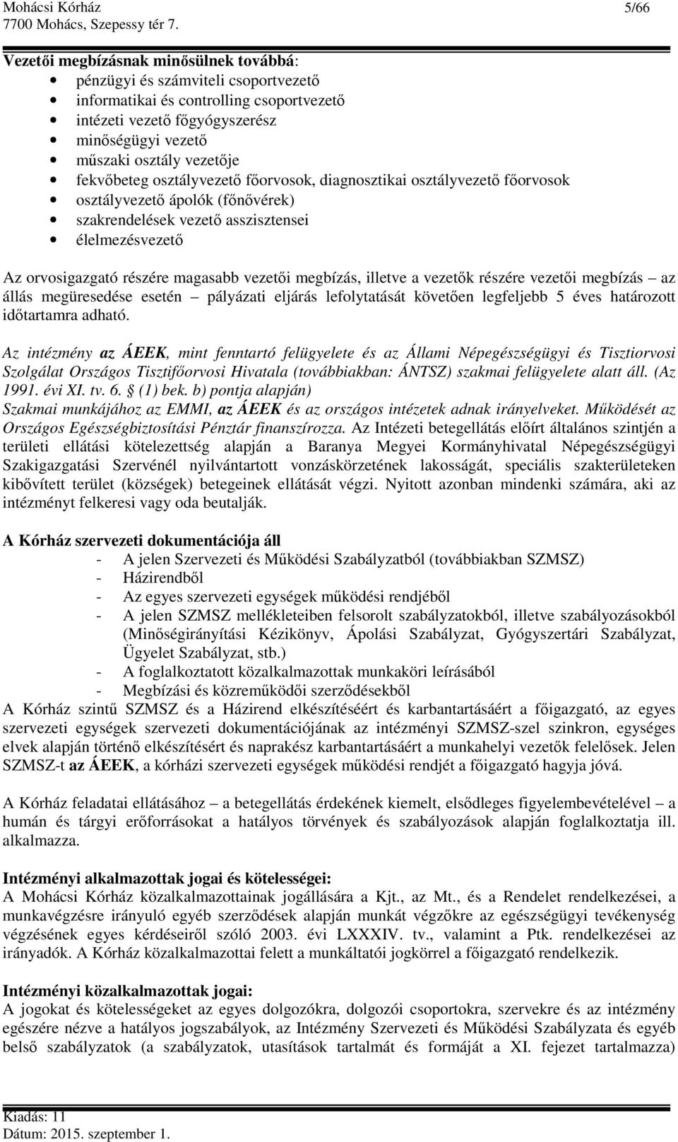 vezetői megbízás, illetve a vezetők részére vezetői megbízás az állás megüresedése esetén pályázati eljárás lefolytatását követően legfeljebb 5 éves határozott időtartamra adható.