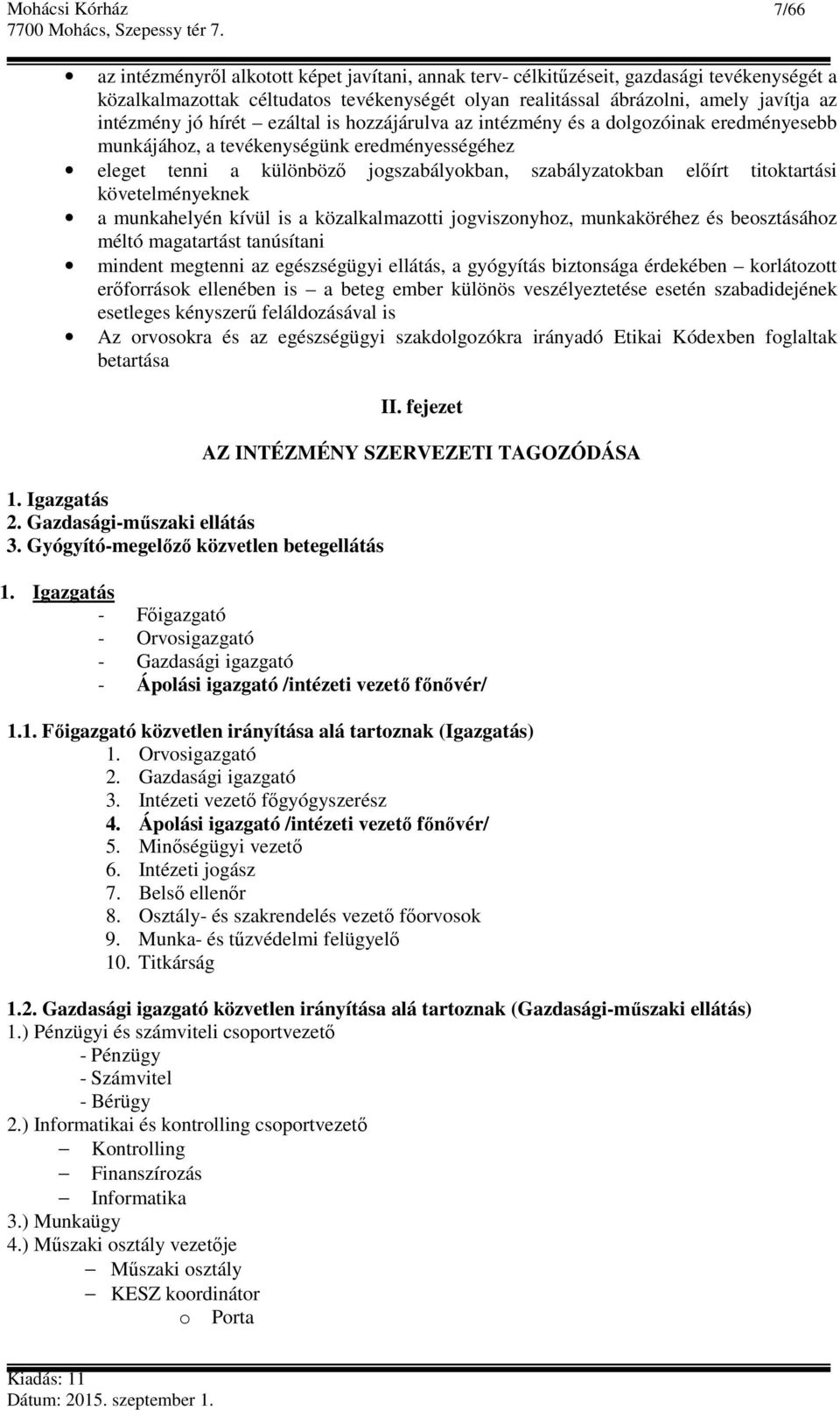 követelményeknek a munkahelyén kívül is a közalkalmazotti jogviszonyhoz, munkaköréhez és beosztásához méltó magatartást tanúsítani mindent megtenni az egészségügyi ellátás, a gyógyítás biztonsága