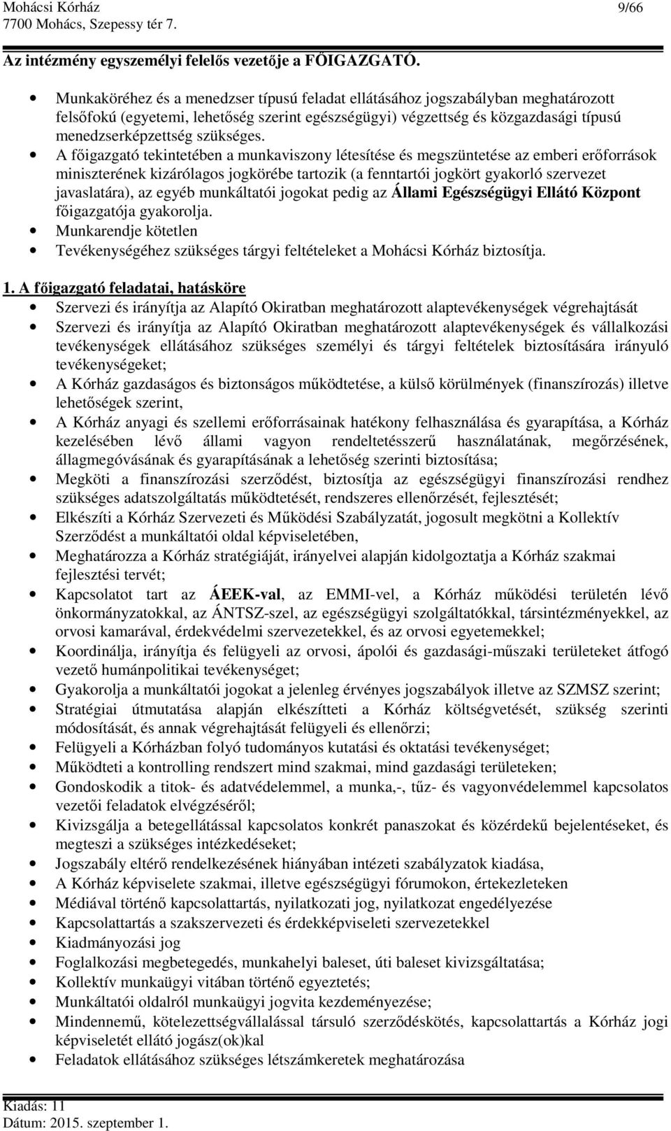 A főigazgató tekintetében a munkaviszony létesítése és megszüntetése az emberi erőforrások miniszterének kizárólagos jogkörébe tartozik (a fenntartói jogkört gyakorló szervezet javaslatára), az egyéb