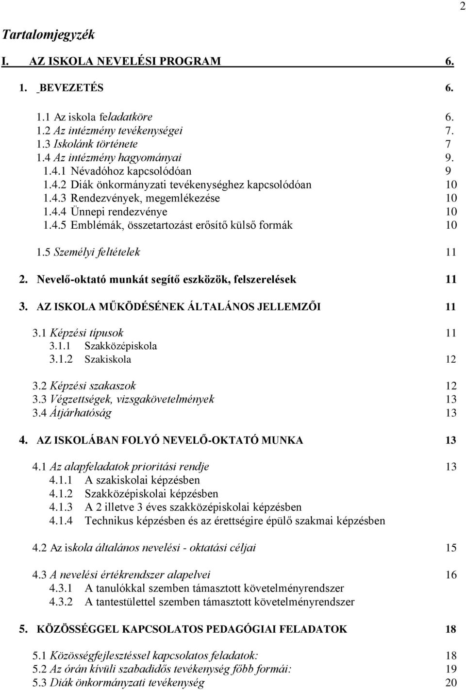 5 Személyi feltételek 11 2. Nevelő-oktató munkát segítő eözök, felszerelések 11 3. AZ ISKOLA MŰKÖDÉSÉNEK ÁLTALÁNOS JELLEMZŐI 11 3.1 Képzési típusok 11 3.1.1 Szakközépiskola 3.1.2 Szakiskola 12 3.