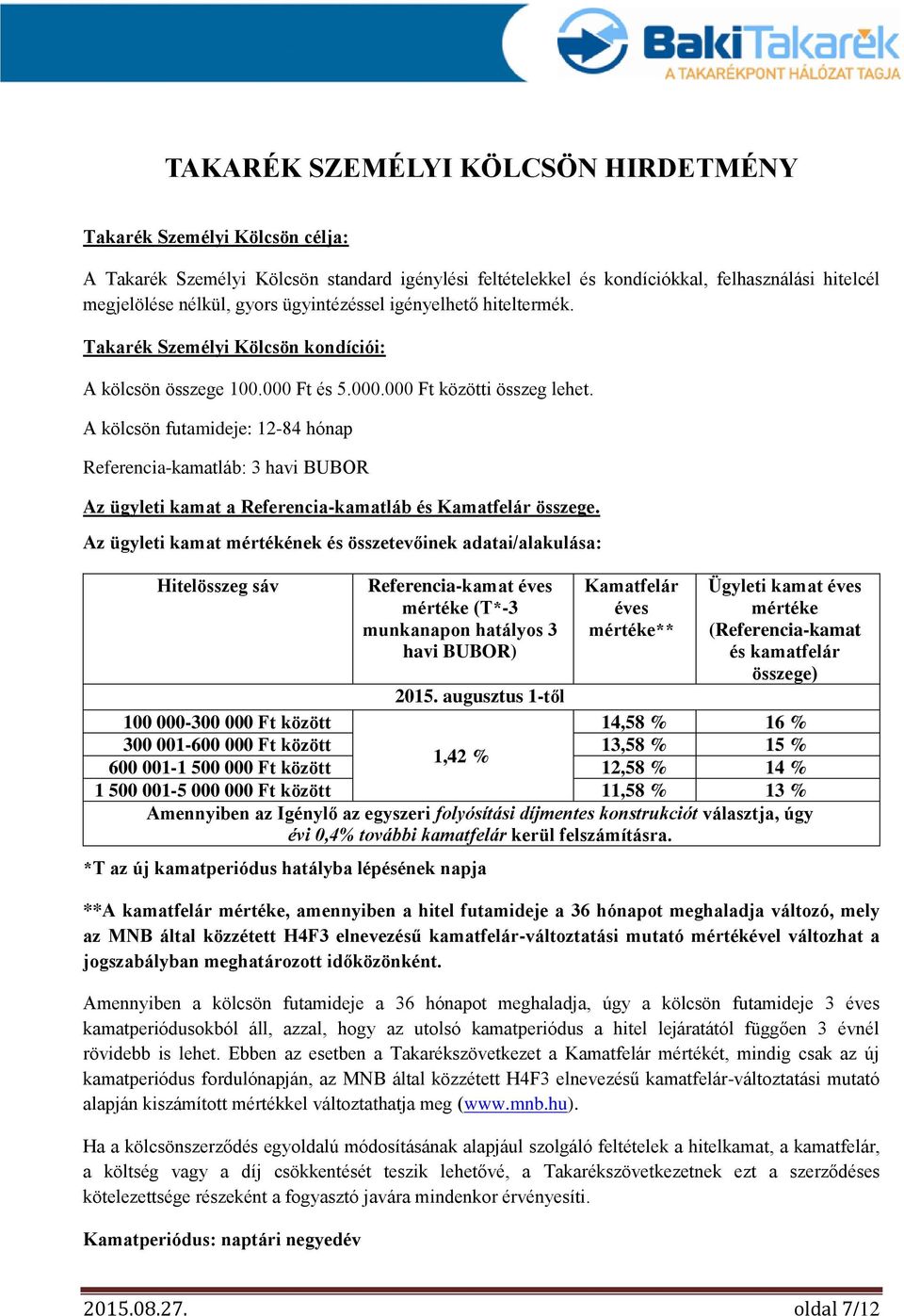 A kölcsön futamideje: 12-84 hónap Referencia-kamatláb: 3 havi BUBOR Az ügyleti kamat a Referencia-kamatláb és Kamatfelár összege.