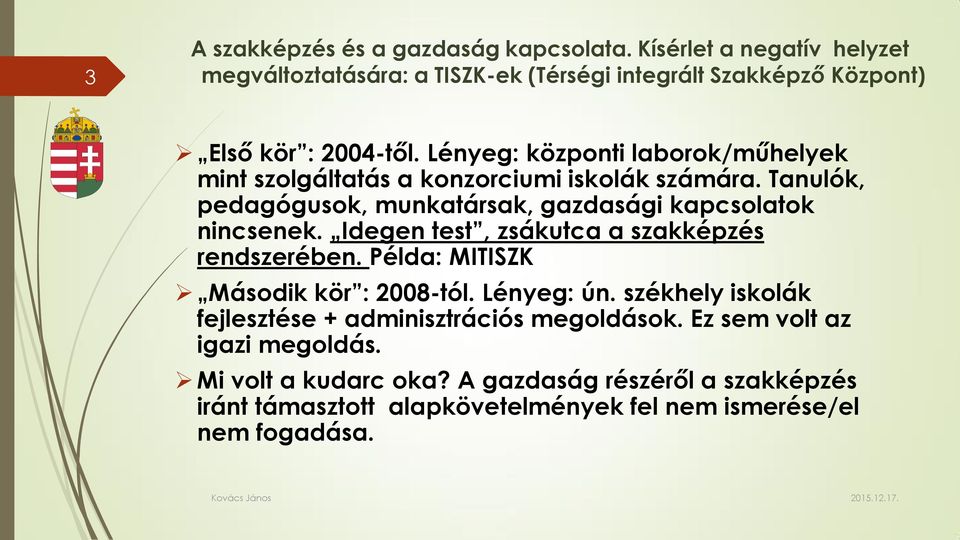 Idegen test, zsákutca a szakképzés rendszerében. Példa: MITISZK Második kör : 2008-tól. Lényeg: ún.