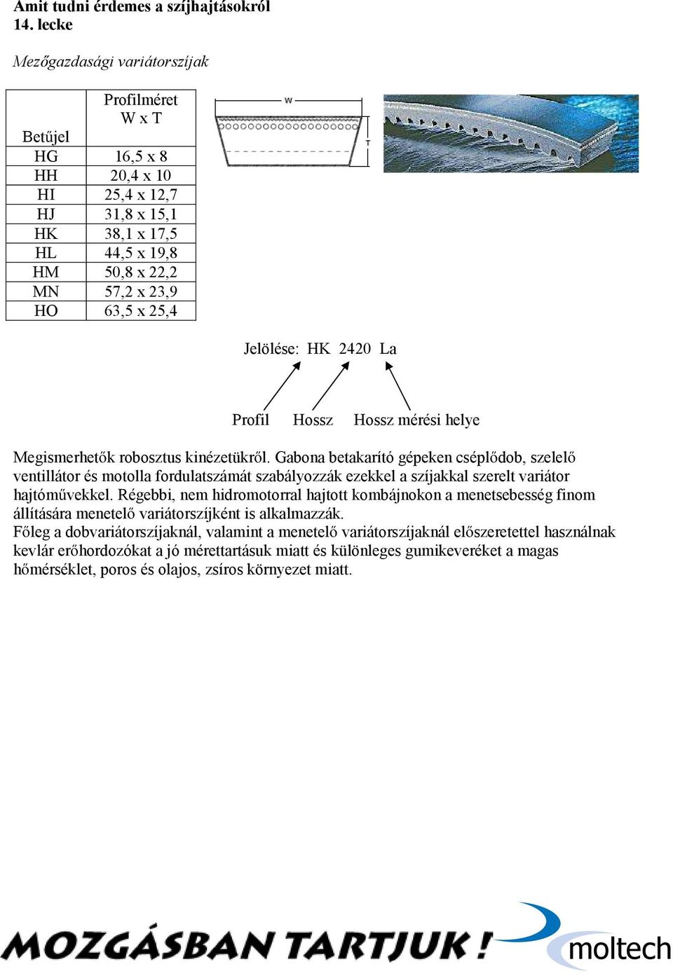 Gabona betakarító gépeken cséplődob, szelelő ventillátor és motolla fordulatszámát szabályozzák ezekkel a szíjakkal szerelt variátor hajtóművekkel.