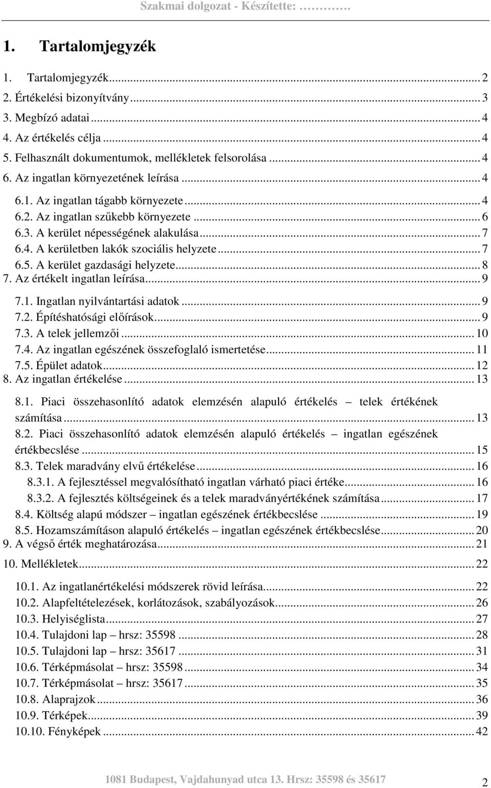 .. 7 6.5. A kerület gazdasági helyzete... 8 7. Az értékelt ingatlan leírása... 9 7.1. Ingatlan nyilvántartási adatok... 9 7.2. Építéshatósági elıírások... 9 7.3. A telek jellemzıi... 10 7.4.