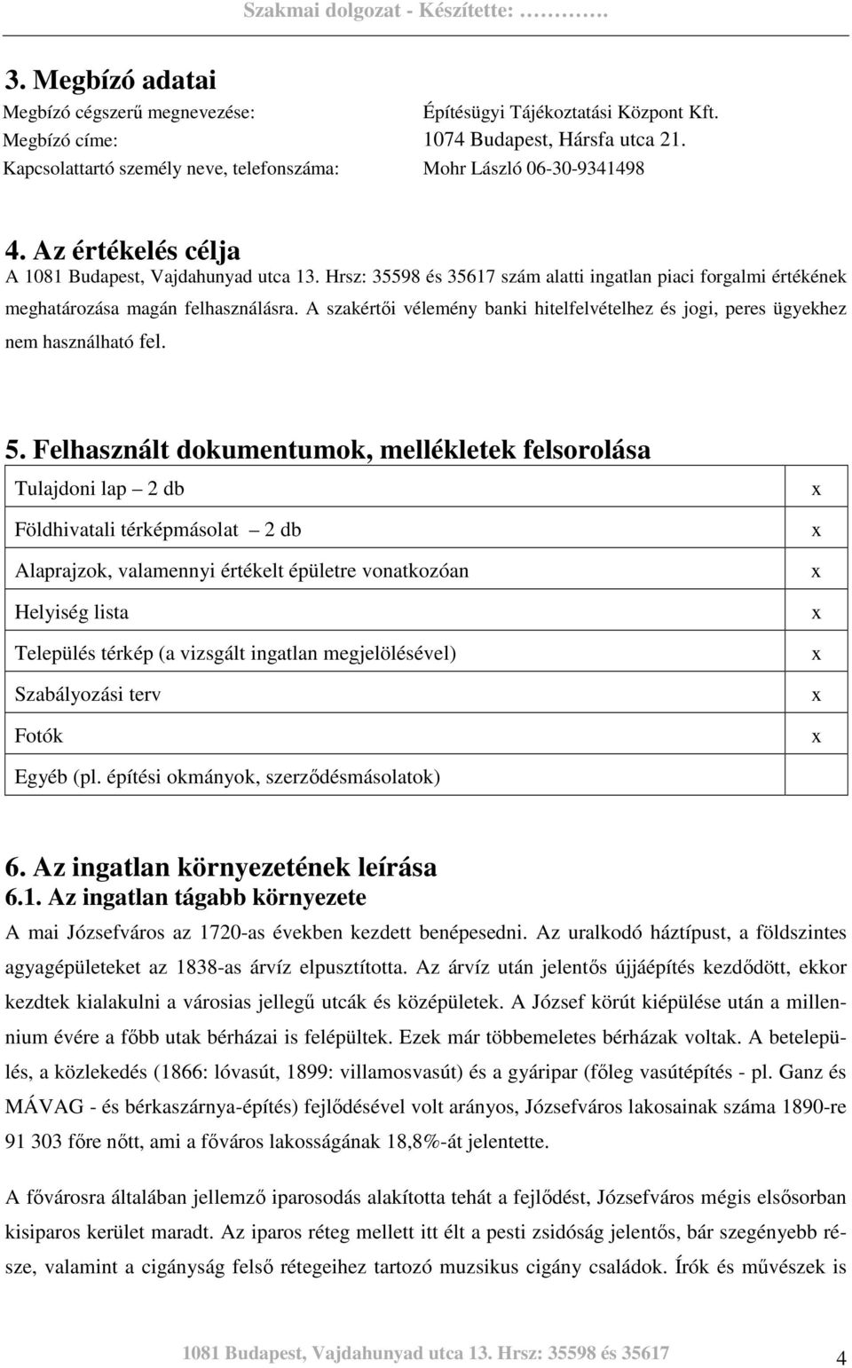 A szakértıi vélemény banki hitelfelvételhez és jogi, peres ügyekhez nem használható fel. 5.