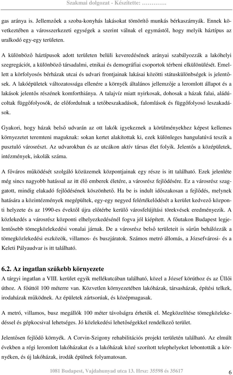 A különbözı háztípusok adott területen belüli keveredésének arányai szabályozzák a lakóhelyi szegregációt, a különbözı társadalmi, etnikai és demográfiai csoportok térbeni elkülönülését.