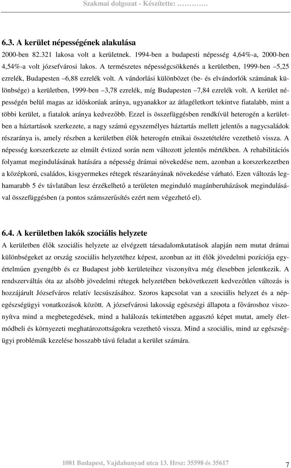 A vándorlási különbözet (be- és elvándorlók számának különbsége) a kerületben, 1999-ben 3,78 ezrelék, míg Budapesten 7,84 ezrelék volt.