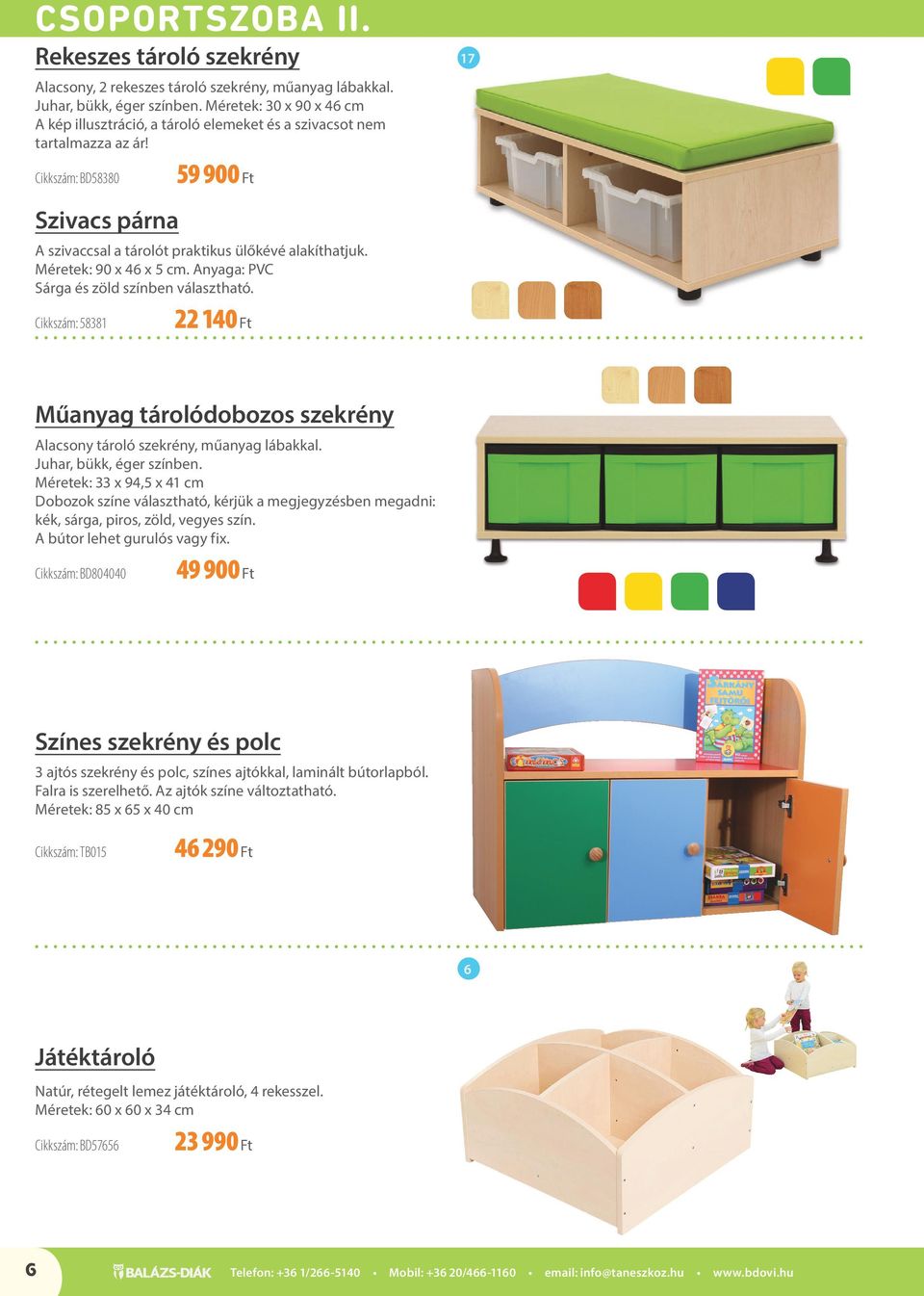 Méretek: 90 x 4 x 5 cm. Anyaga: PVC Sárga és zöld színben választható. Cikkszám: 5881 140 Ft Műanyag tárolódobozos szekrény Alacsony tároló szekrény, műanyag lábakkal. Juhar, bükk, éger színben.