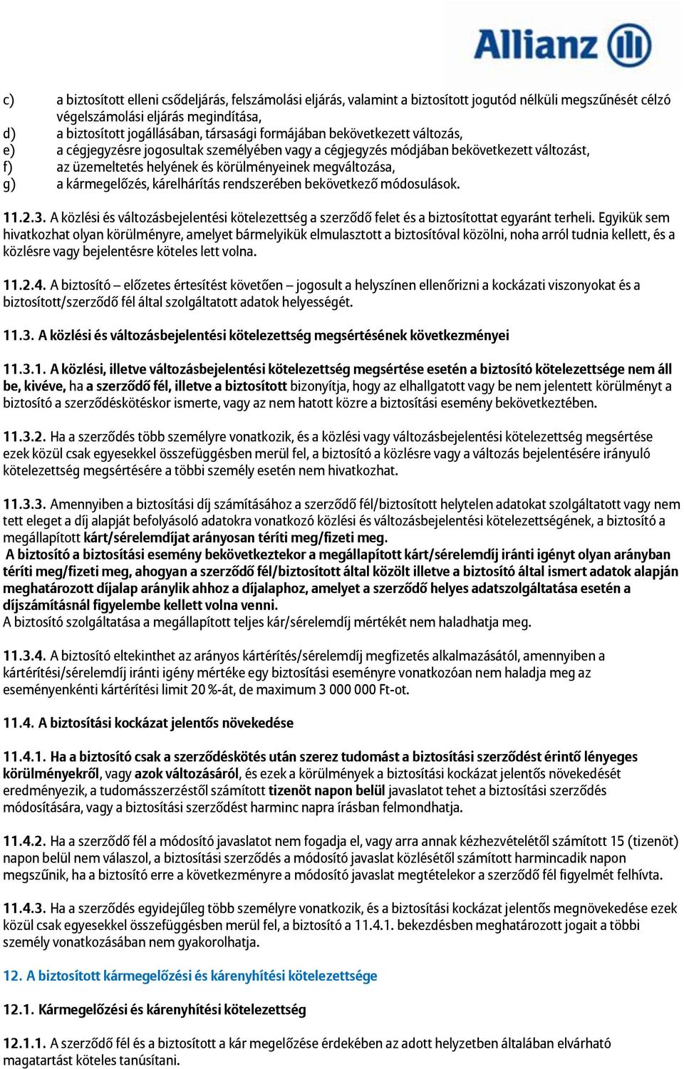 kármegelőzés, kárelhárítás rendszerében bekövetkező módosulások. 11.2.3. A közlési és változásbejelentési kötelezettség a szerződő felet és a biztosítottat egyaránt terheli.
