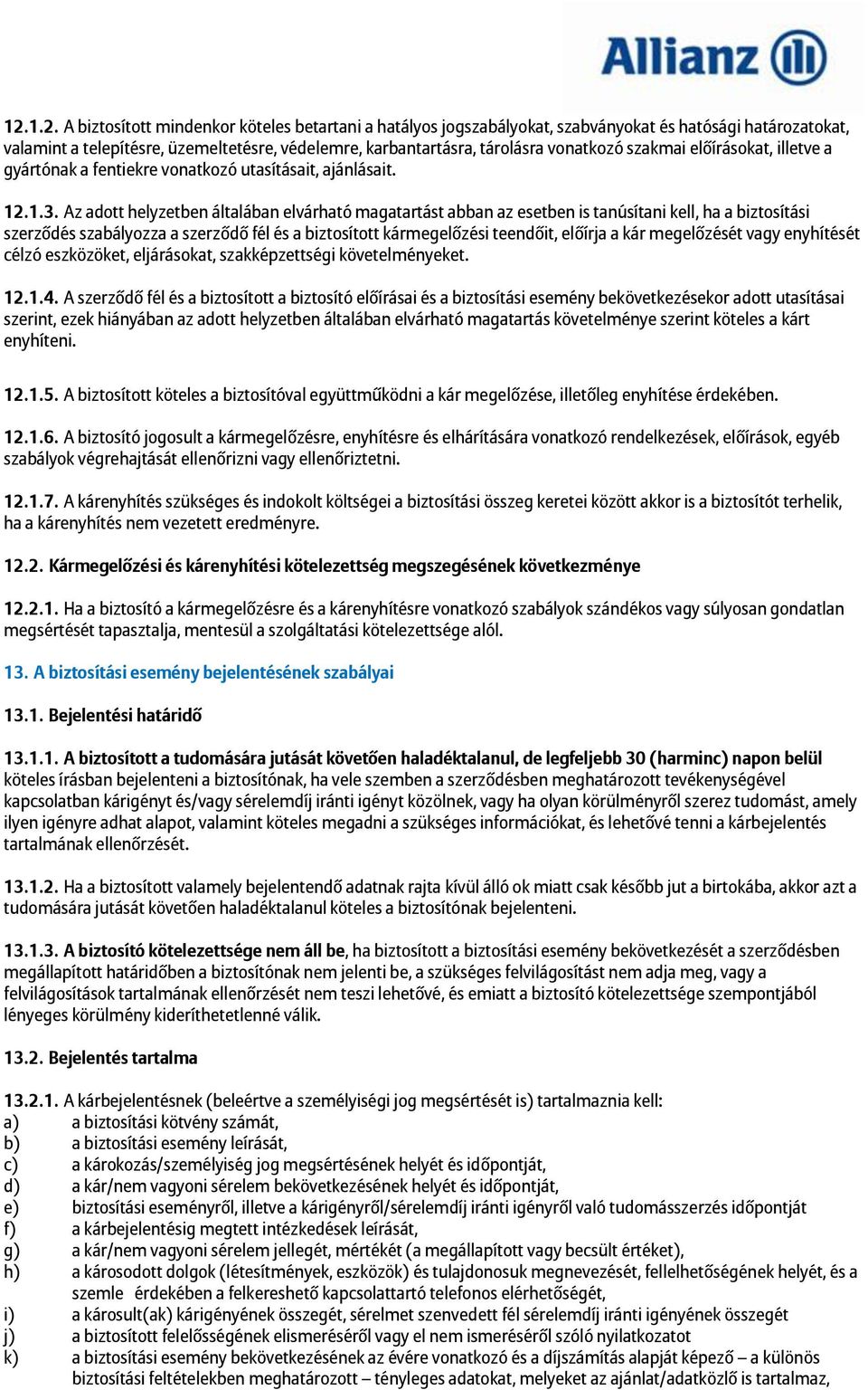 Az adott helyzetben általában elvárható magatartást abban az esetben is tanúsítani kell, ha a biztosítási szerződés szabályozza a szerződő fél és a biztosított kármegelőzési teendőit, előírja a kár