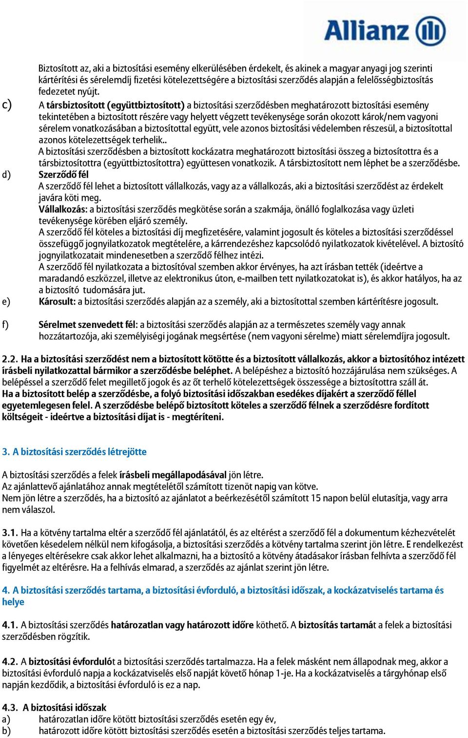 c) A társbiztosított (együttbiztosított) a biztosítási szerződésben meghatározott biztosítási esemény tekintetében a biztosított részére vagy helyett végzett tevékenysége során okozott károk/nem