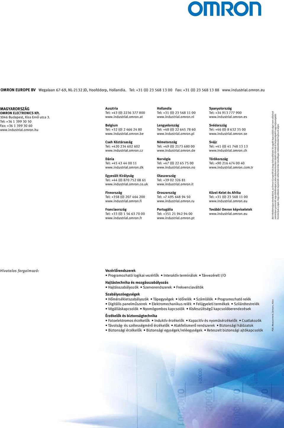 industrial.omron.be Cseh Köztársaság Tel: +420 234 602 602 www.industrial.omron.cz Dánia Tel: +45 43 44 00 11 www.industrial.omron.dk Egyesült Királyság Tel: +44 (0) 870 752 08 61 www.industrial.omron.co.