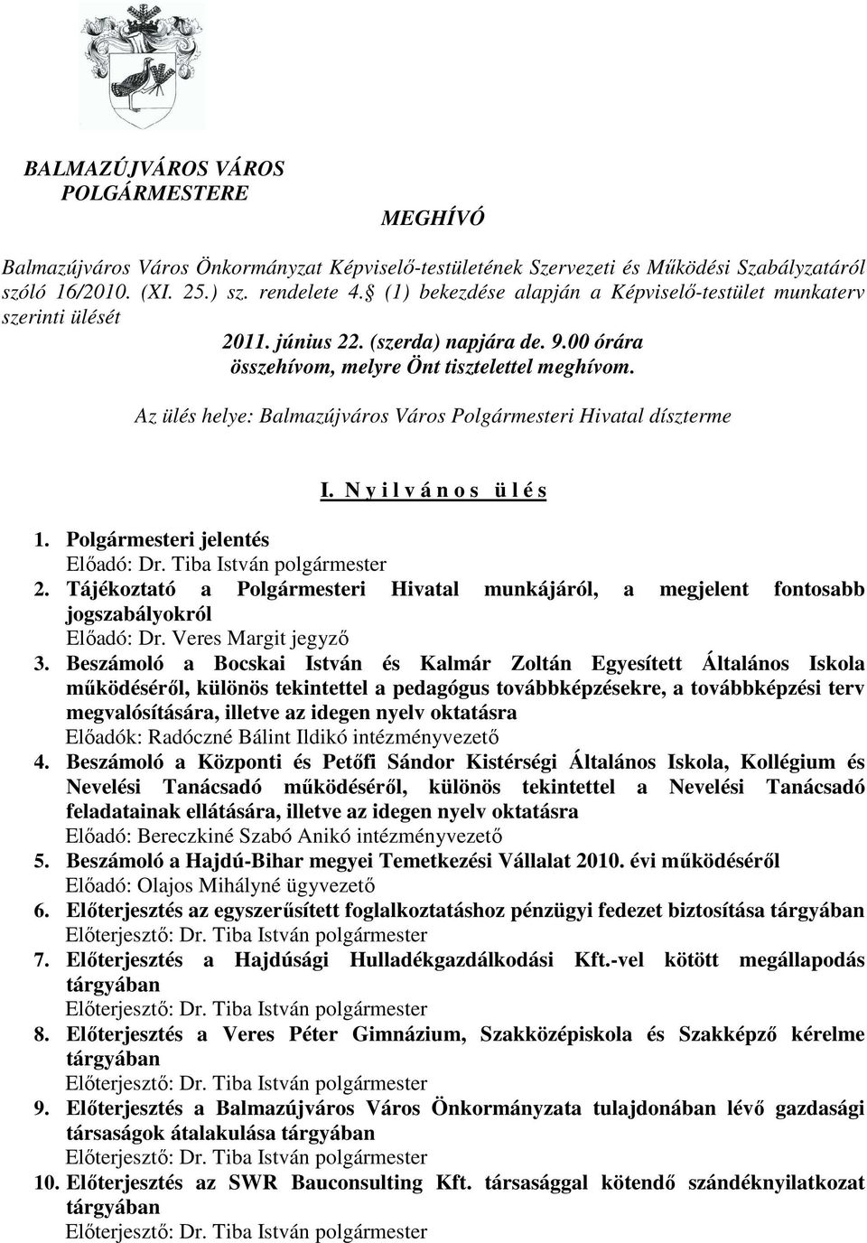 Az ülés helye: Balmazújváros Város Polgármesteri Hivatal díszterme I. N y i l v á n o s ü l é s 1. Polgármesteri jelentés Elıadó: Dr. Tiba István polgármester 2.