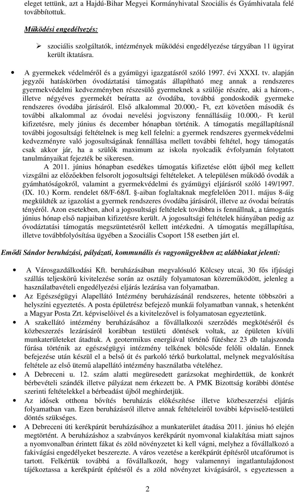 alapján jegyzıi hatáskörben óvodáztatási támogatás állapítható meg annak a rendszeres gyermekvédelmi kedvezményben részesülı gyermeknek a szülıje részére, aki a három-, illetve négyéves gyermekét