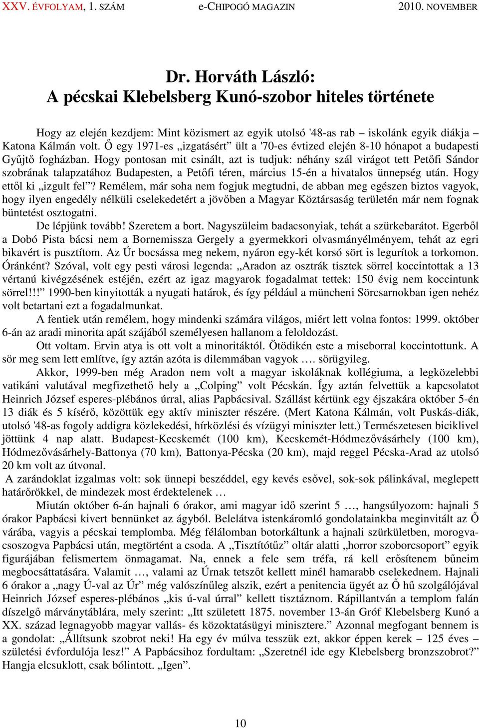 Hogy pontosan mit csinált, azt is tudjuk: néhány szál virágot tett Petıfi Sándor szobrának talapzatához Budapesten, a Petıfi téren, március 15-én a hivatalos ünnepség után. Hogy ettıl ki izgult fel?