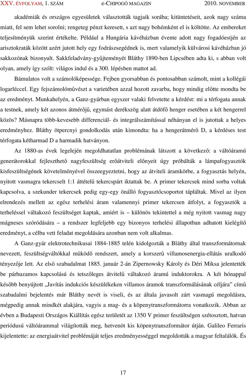 Például a Hungária kávéházban évente adott nagy fogadóestjén az arisztokraták között azért jutott hely egy fodrászsegédnek is, mert valamelyik külvárosi kávéházban jó sakkozónak bizonyult.