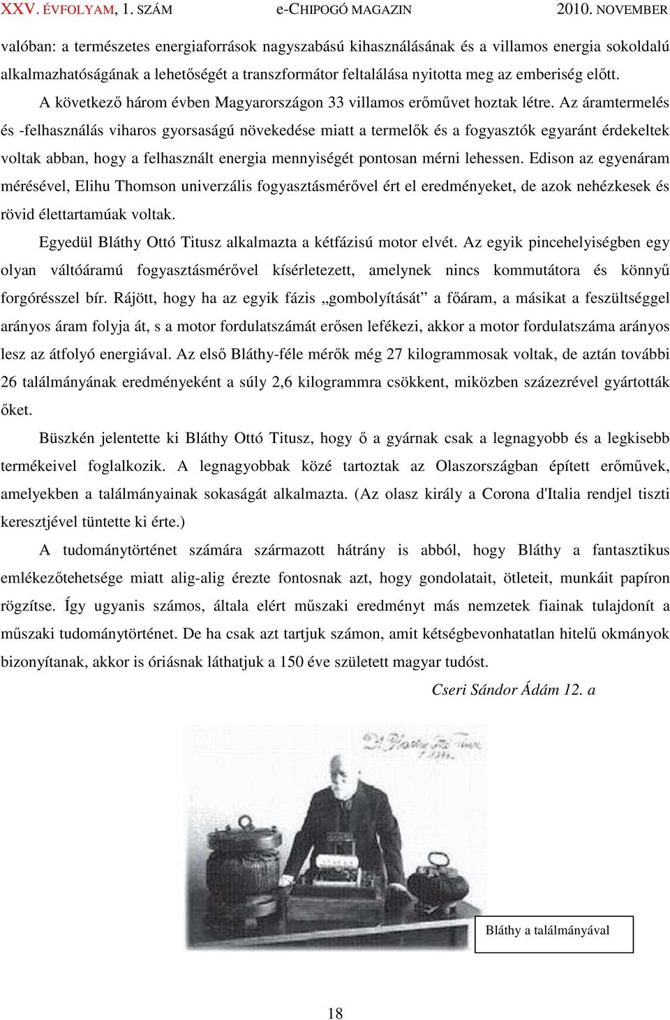 Az áramtermelés és -felhasználás viharos gyorsaságú növekedése miatt a termelık és a fogyasztók egyaránt érdekeltek voltak abban, hogy a felhasznált energia mennyiségét pontosan mérni lehessen.