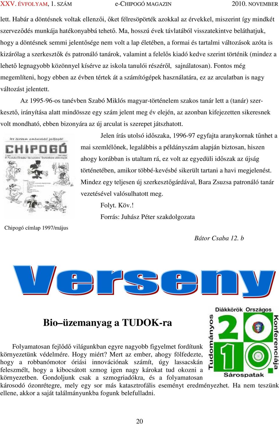 tanárok, valamint a felelıs kiadó kedve szerint történik (mindez a lehetı legnagyobb közönnyel kísérve az iskola tanulói részérıl, sajnálatosan).