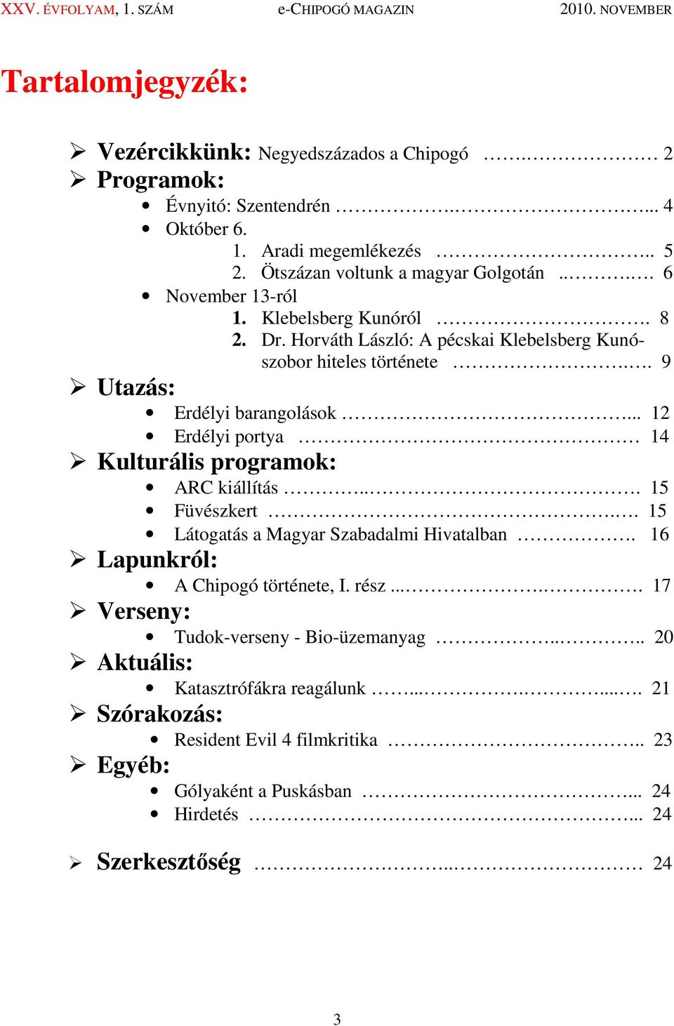 .. 12 Erdélyi portya 14 Kulturális programok: ARC kiállítás... 15 Füvészkert.. 15 Látogatás a Magyar Szabadalmi Hivatalban. 16 Lapunkról: A Chipogó története, I. rész.