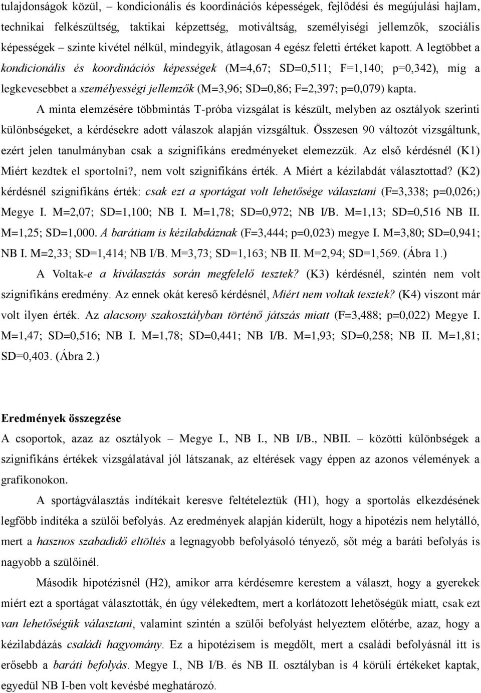 A legtöbbet a kondicionális és koordinációs képességek (M=4,67; SD=0,511; F=1,140; p=0,342), míg a legkevesebbet a személyességi jellemzők (M=3,96; SD=0,86; F=2,397; p=0,079) kapta.