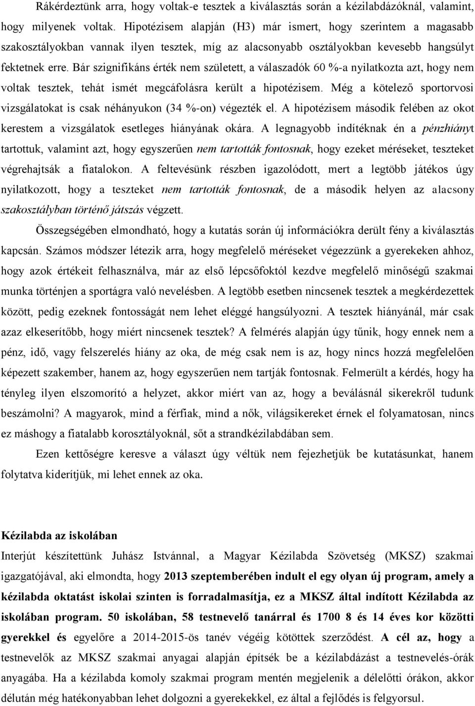 Bár szignifikáns érték nem született, a válaszadók 60 %-a nyilatkozta azt, hogy nem voltak tesztek, tehát ismét megcáfolásra került a hipotézisem.