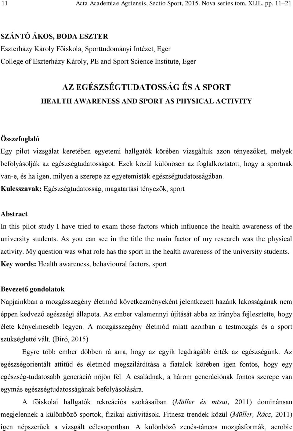 AWARENESS AND SPORT AS PHYSICAL ACTIVITY Összefoglaló Egy pilot vizsgálat keretében egyetemi hallgatók körében vizsgáltuk azon tényezőket, melyek befolyásolják az egészségtudatosságot.