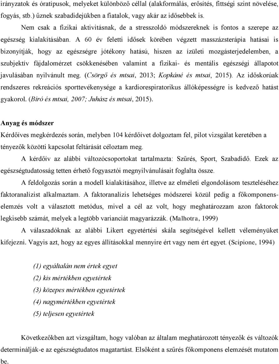 A 60 év feletti idősek körében végzett masszázsterápia hatásai is bizonyítják, hogy az egészségre jótékony hatású, hiszen az ízületi mozgásterjedelemben, a szubjektív fájdalomérzet csökkenésében