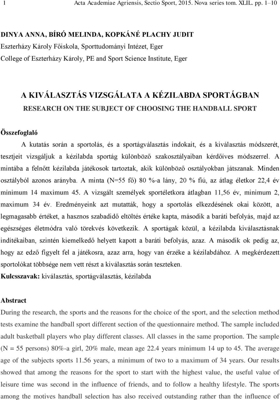 VIZSGÁLATA A KÉZILABDA SPORTÁGBAN RESEARCH ON THE SUBJECT OF CHOOSING THE HANDBALL SPORT Összefoglaló A kutatás során a sportolás, és a sportágválasztás indokait, és a kiválasztás módszerét,