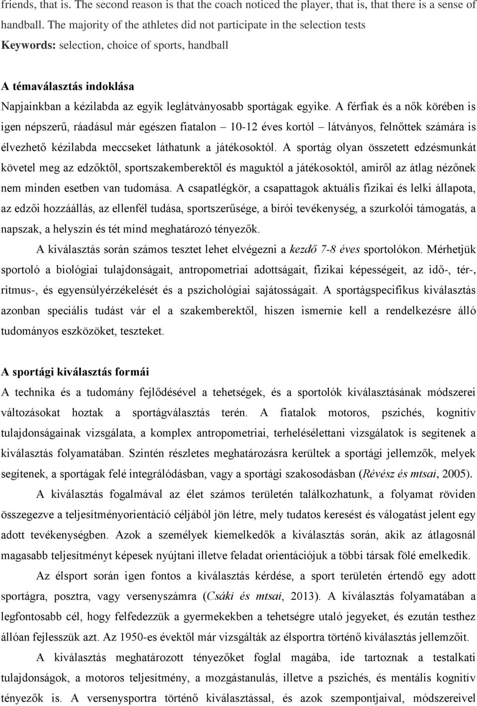 sportágak egyike. A férfiak és a nők körében is igen népszerű, ráadásul már egészen fiatalon 10-12 éves kortól látványos, felnőttek számára is élvezhető kézilabda meccseket láthatunk a játékosoktól.