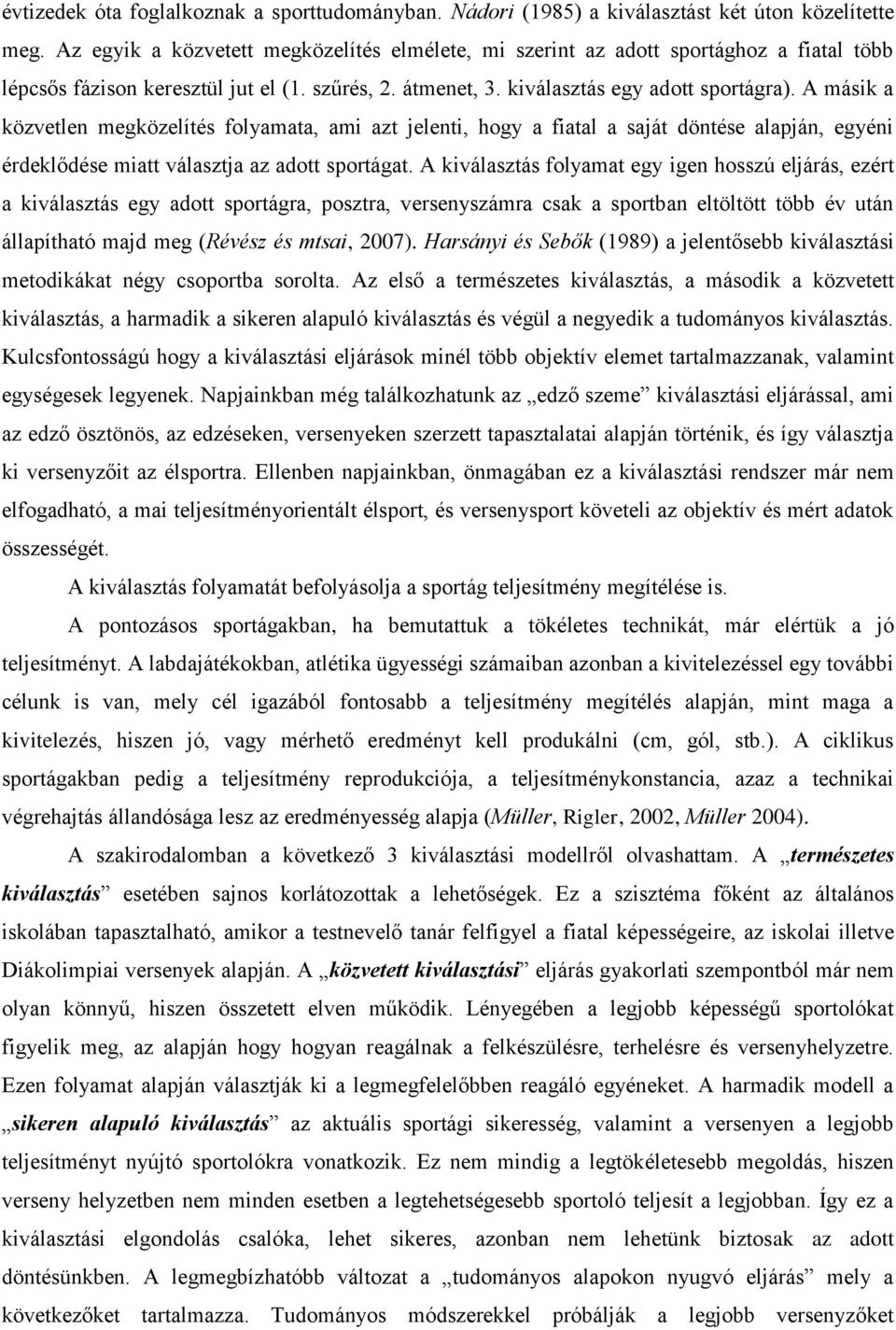 A másik a közvetlen megközelítés folyamata, ami azt jelenti, hogy a fiatal a saját döntése alapján, egyéni érdeklődése miatt választja az adott sportágat.