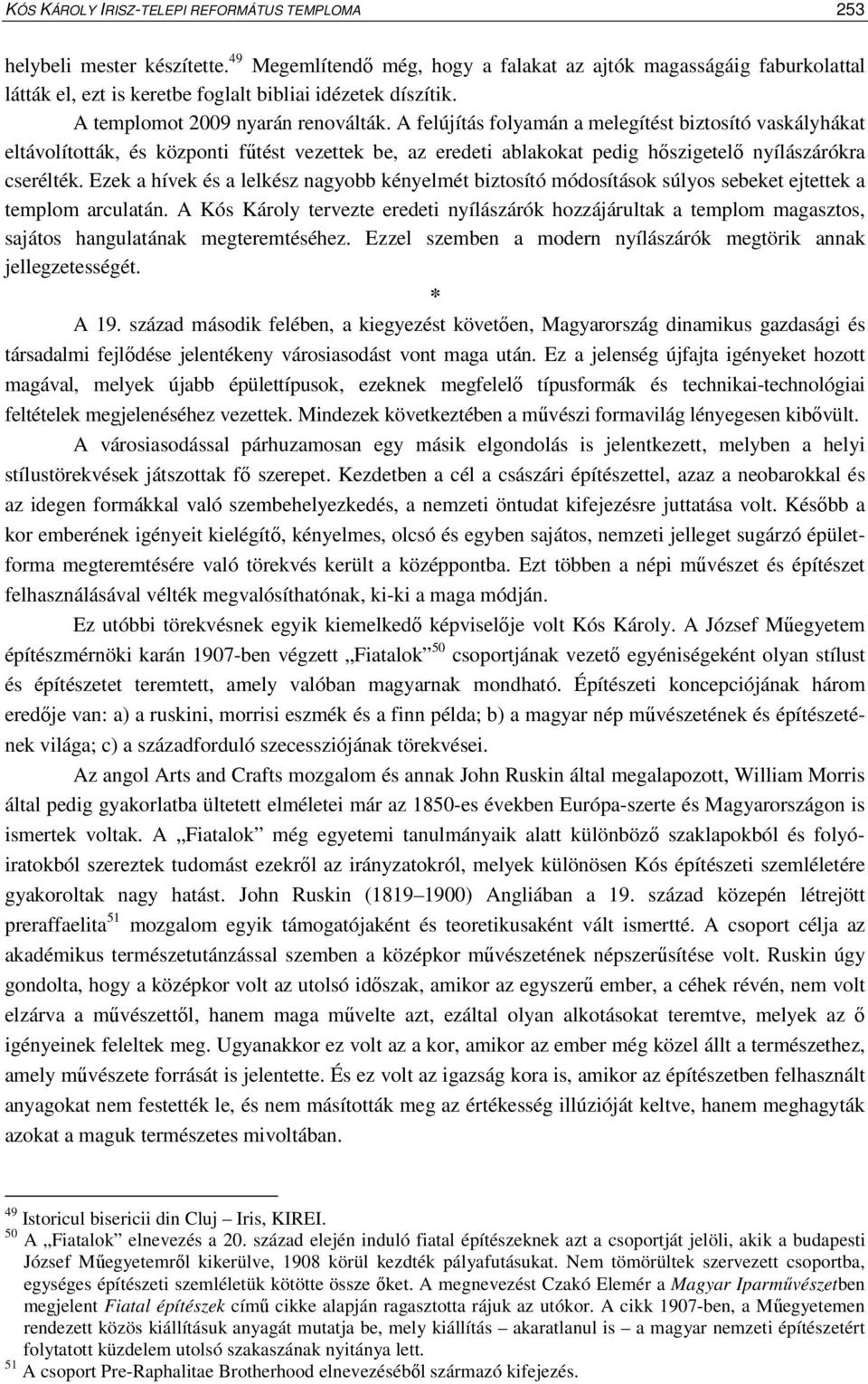 A felújítás folyamán a melegítést biztosító vaskályhákat eltávolították, és központi főtést vezettek be, az eredeti ablakokat pedig hıszigetelı nyílászárókra cserélték.