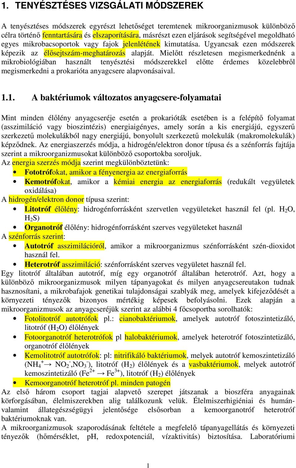 Mielıtt részletesen megismerkednénk a mikrobiológiában használt tenyésztési módszerekkel elıtte érdemes közelebbrıl megismerkedni a prokarióta anyagcsere alapvonásaival. 1.