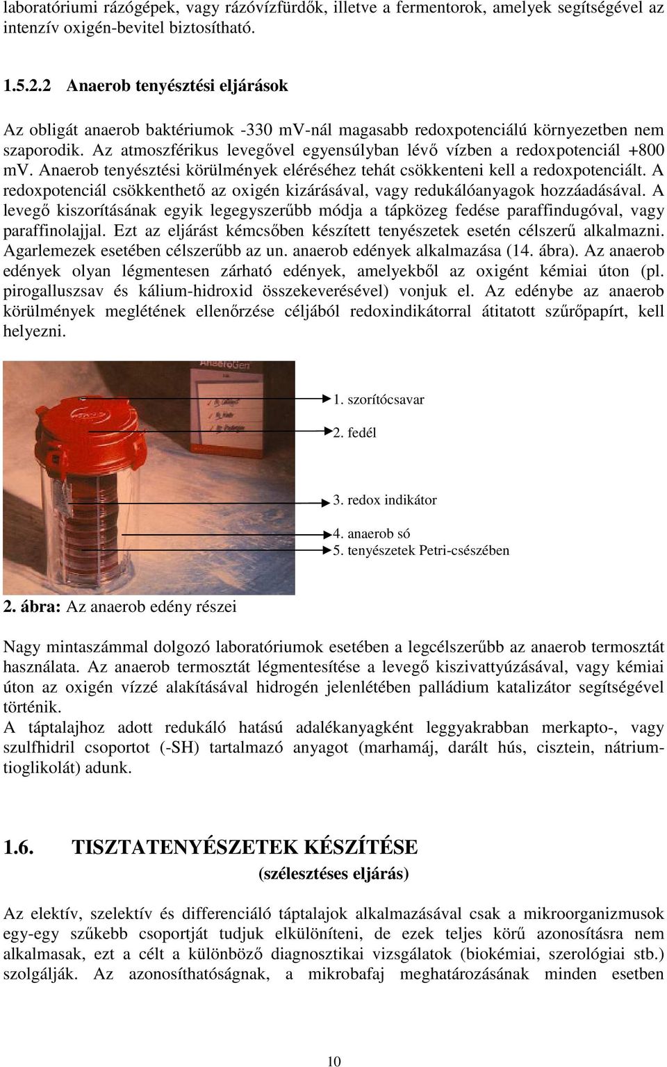 Az atmoszférikus levegıvel egyensúlyban lévı vízben a redoxpotenciál +800 mv. Anaerob tenyésztési körülmények eléréséhez tehát csökkenteni kell a redoxpotenciált.