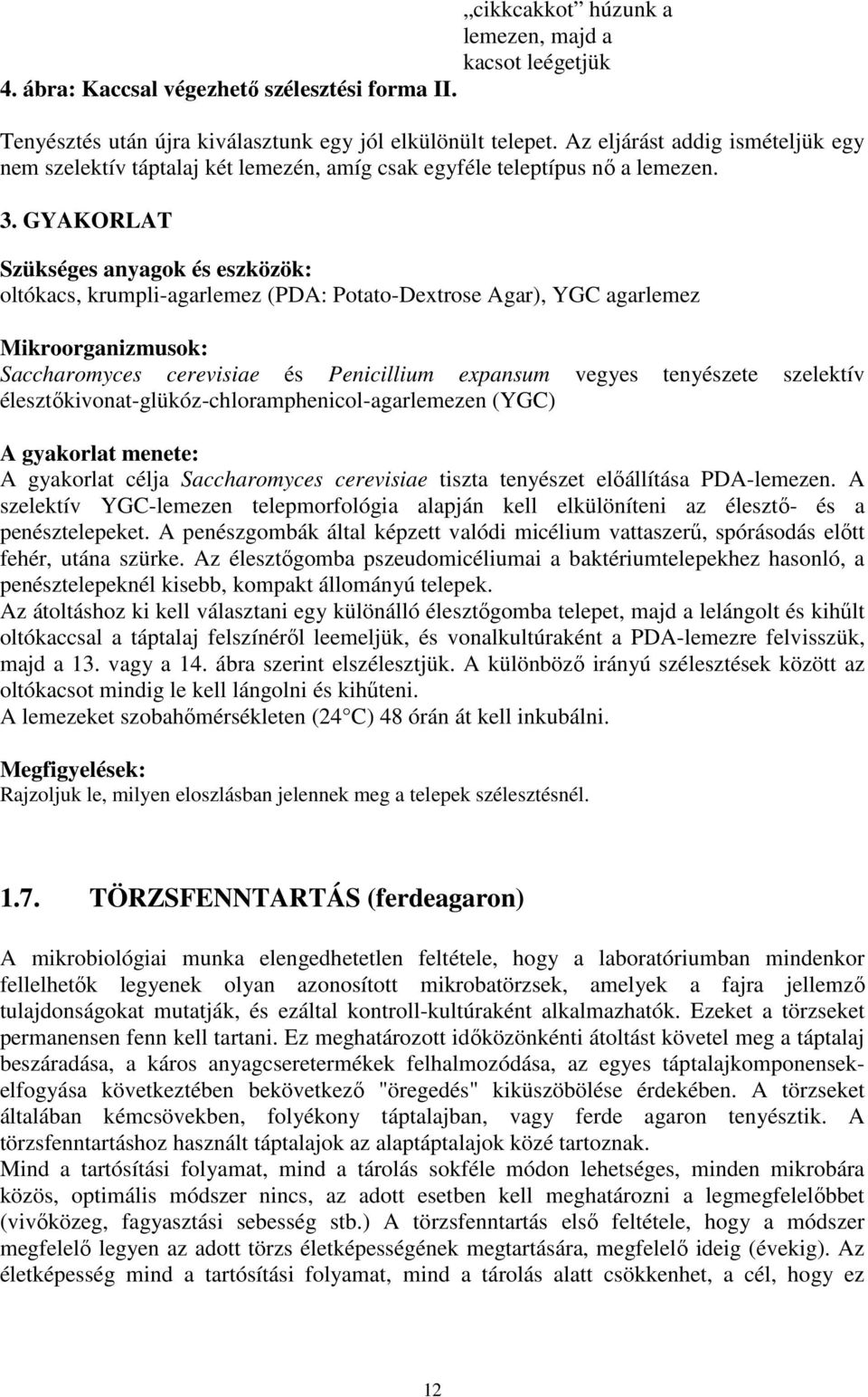 GYAKORLAT Szükséges anyagok és eszközök: oltókacs, krumpli-agarlemez (PDA: Potato-Dextrose Agar), YGC agarlemez Mikroorganizmusok: Saccharomyces cerevisiae és Penicillium expansum vegyes tenyészete