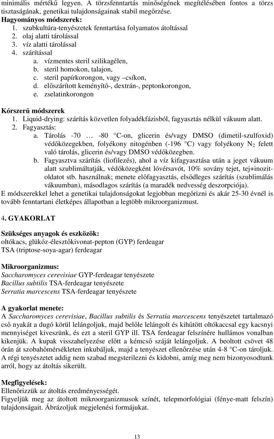 steril papírkorongon, vagy csíkon, d. elıszárított keményítı-, dextrán-, peptonkorongon, e. zselatinkorongon Kórszerő módszerek 1.