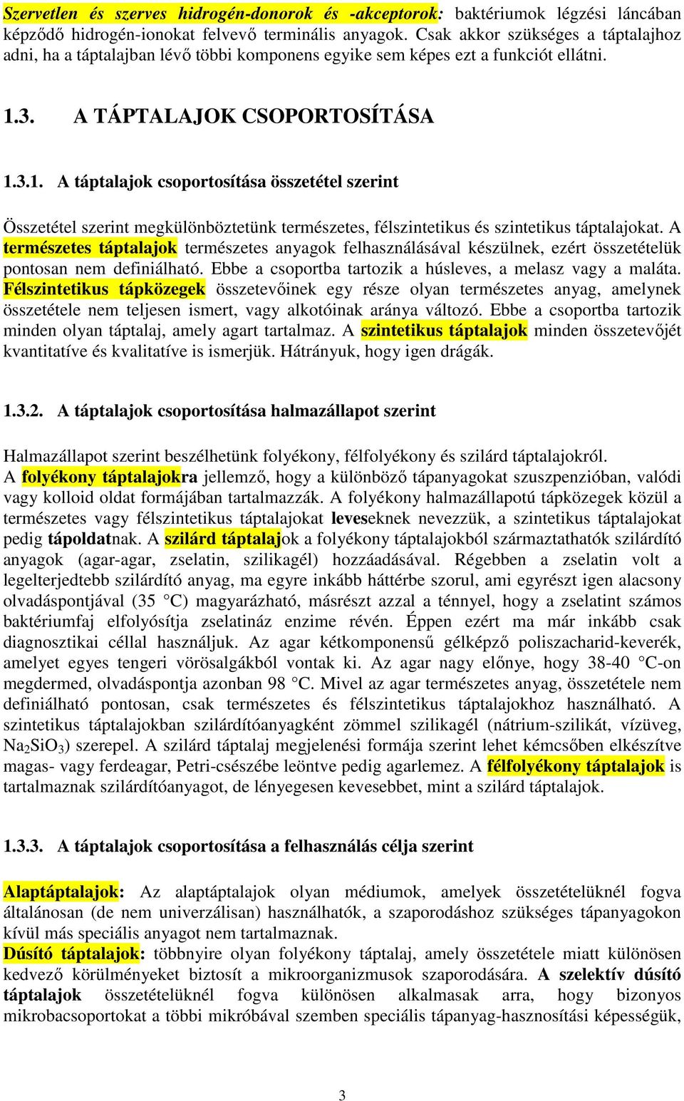 3. A TÁPTALAJOK CSOPORTOSÍTÁSA 1.3.1. A táptalajok csoportosítása összetétel szerint Összetétel szerint megkülönböztetünk természetes, félszintetikus és szintetikus táptalajokat.