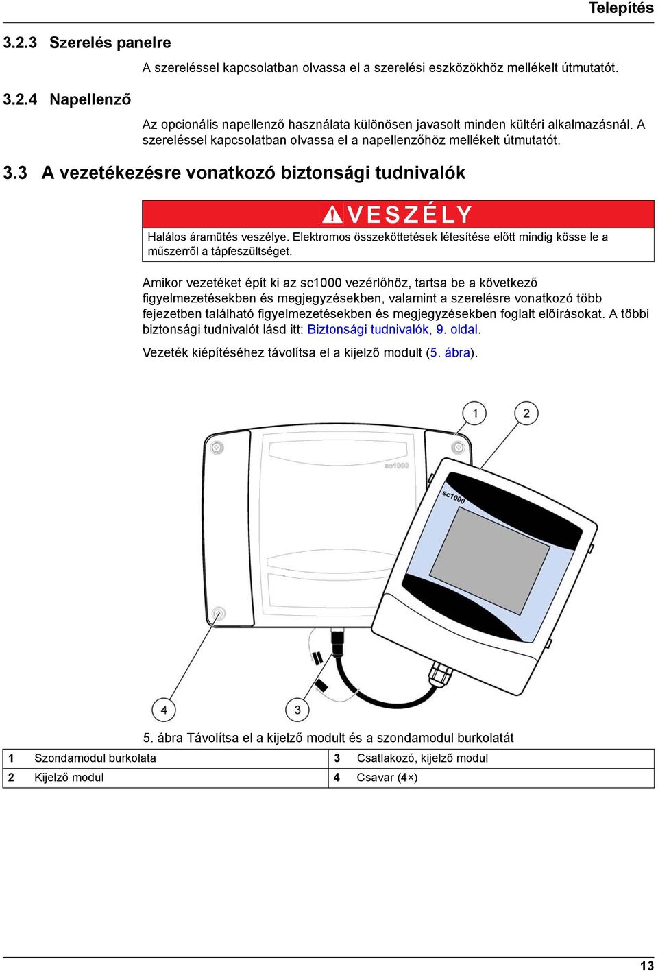 Elektromos összeköttetések létesítése előtt mindig kösse le a műszerről a tápfeszültséget.