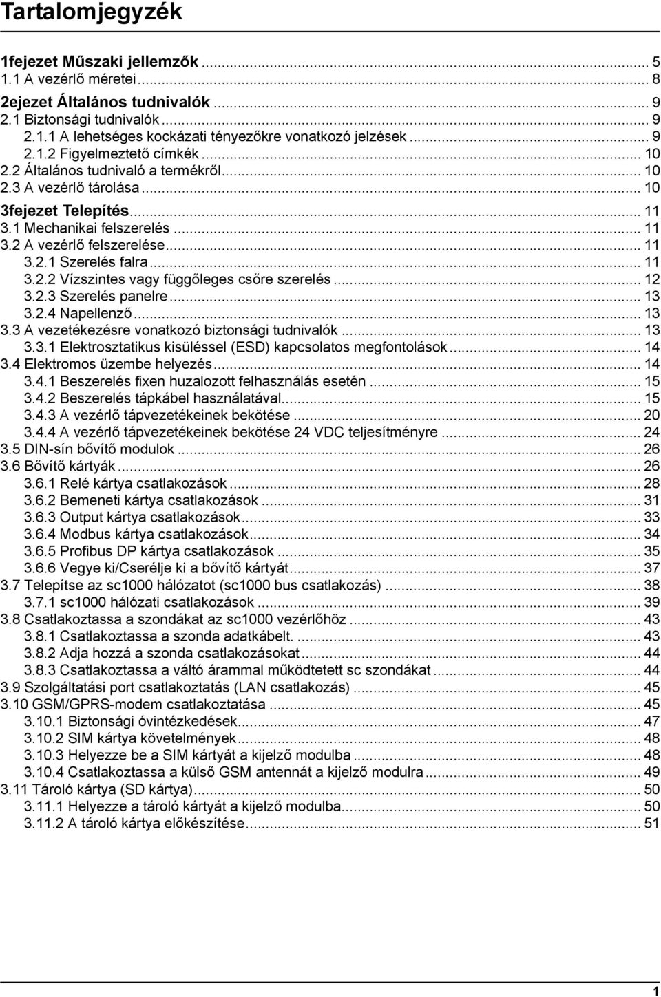 .. 11 3.2.2 Vízszintes vagy függőleges csőre szerelés... 12 3.2.3 Szerelés panelre... 13 3.2.4 Napellenző... 13 3.3 A vezetékezésre vonatkozó biztonsági tudnivalók... 13 3.3.1 Elektrosztatikus kisüléssel (ESD) kapcsolatos megfontolások.