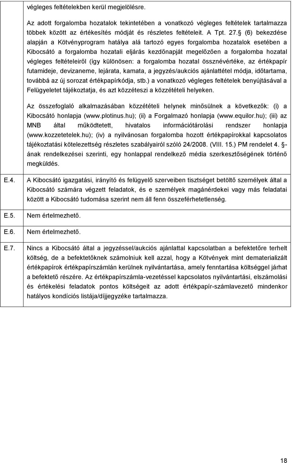 feltételeiről (így különösen: a forgalomba hozatal össznévértéke, az értékpapír futamideje, devizaneme, lejárata, kamata, a jegyzés/aukciós ajánlattétel módja, időtartama, továbbá az új sorozat