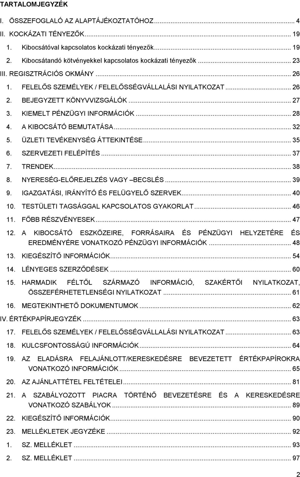 KIEMELT PÉNZÜGYI INFORMÁCIÓK... 28 4. A KIBOCSÁTÓ BEMUTATÁSA... 32 5. ÜZLETI TEVÉKENYSÉG ÁTTEKINTÉSE... 35 6. SZERVEZETI FELÉPÍTÉS... 37 7. TRENDEK... 38 8. NYERESÉG-ELŐREJELZÉS VAGY BECSLÉS... 39 9.