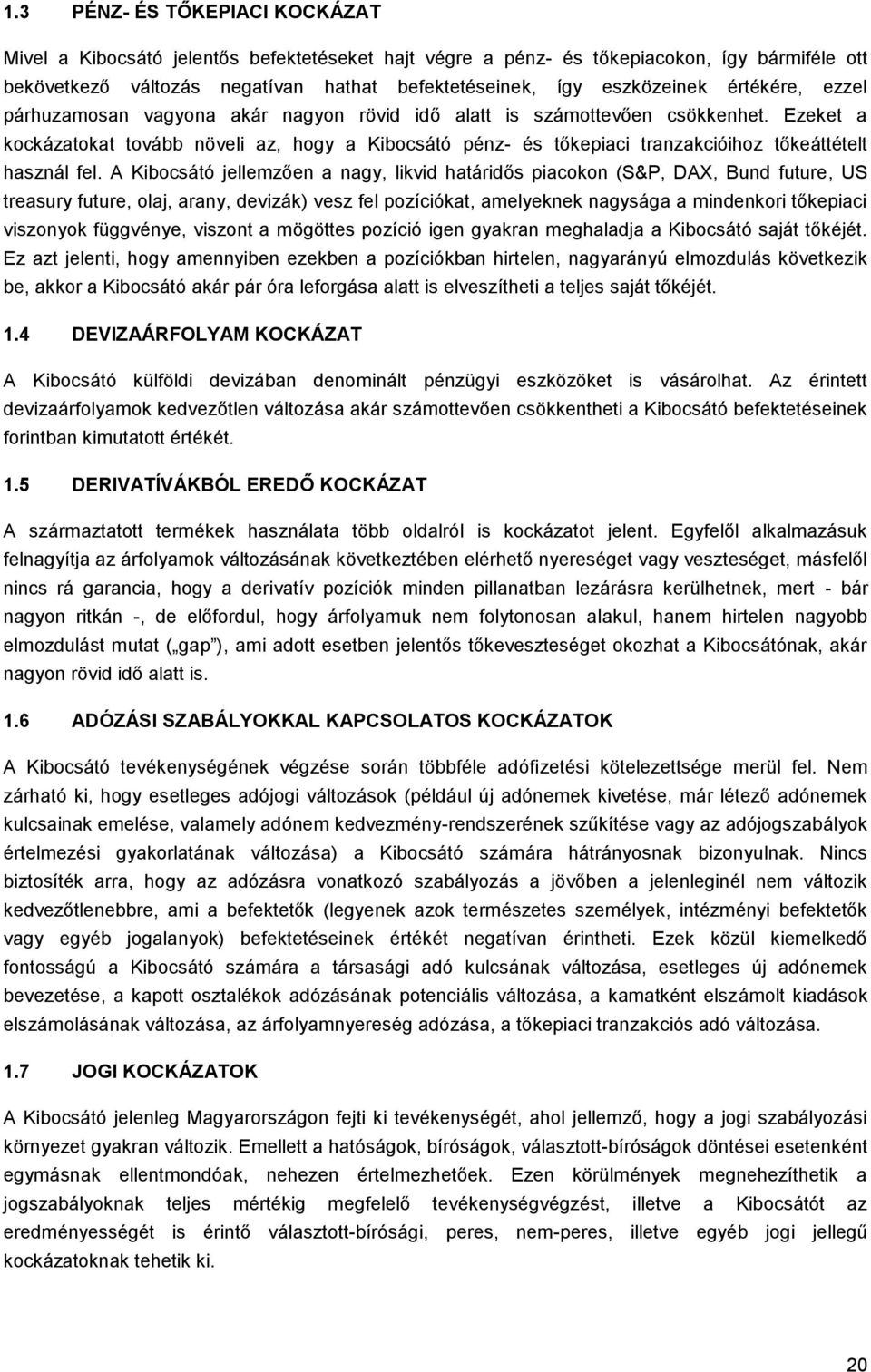 Ezeket a kockázatokat tovább növeli az, hogy a Kibocsátó pénz- és tőkepiaci tranzakcióihoz tőkeáttételt használ fel.