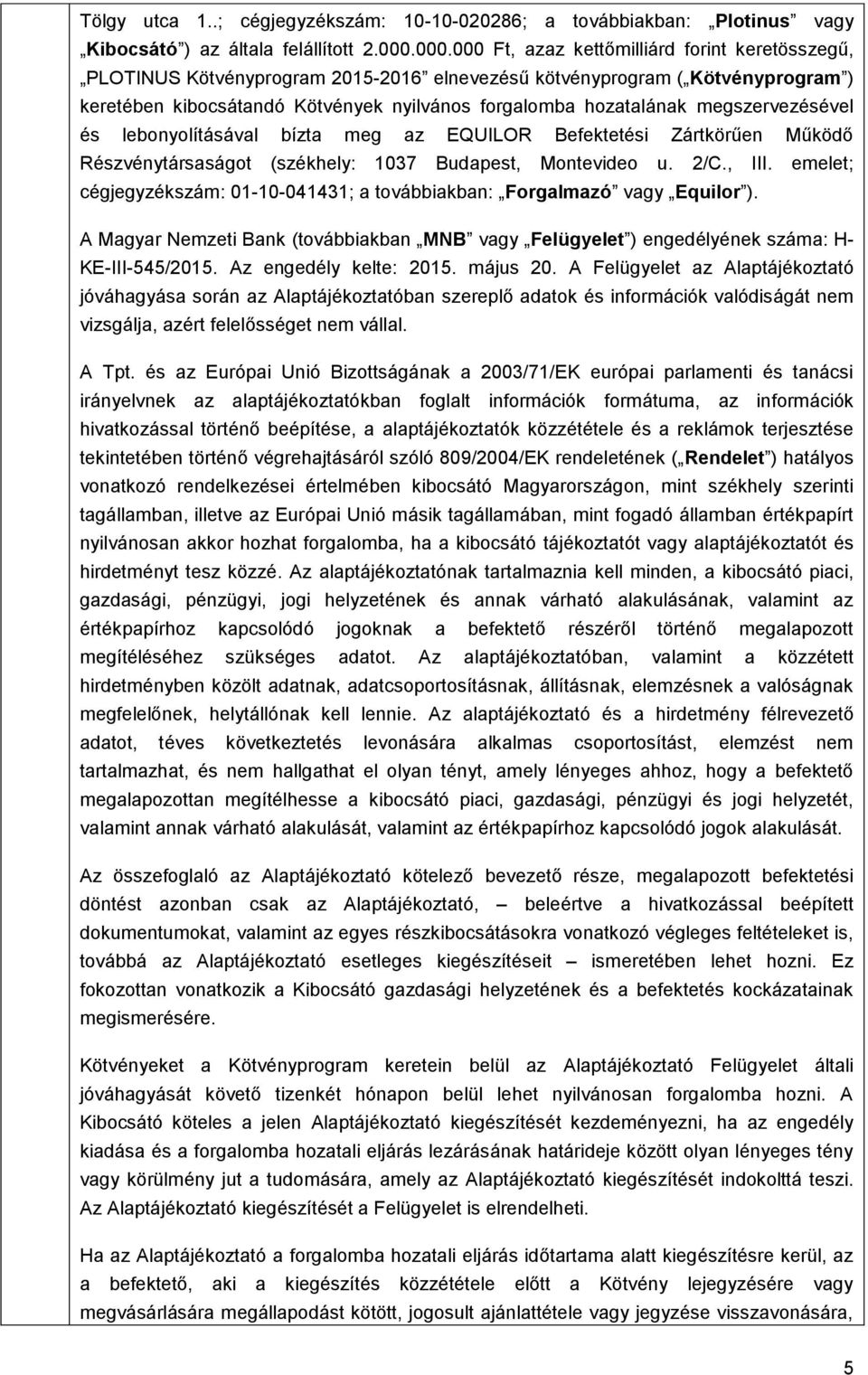 megszervezésével és lebonyolításával bízta meg az EQUILOR Befektetési Zártkörűen Működő Részvénytársaságot (székhely: 1037 Budapest, Montevideo u. 2/C., III.